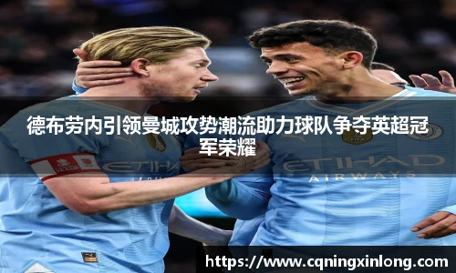 德布劳内引领曼城攻势潮流助力球队争夺英超冠军荣耀