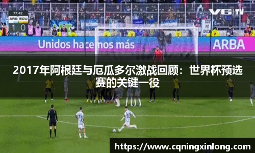 2017年阿根廷与厄瓜多尔激战回顾：世界杯预选赛的关键一役