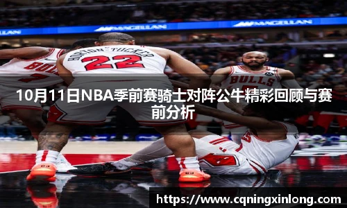 10月11日NBA季前赛骑士对阵公牛精彩回顾与赛前分析